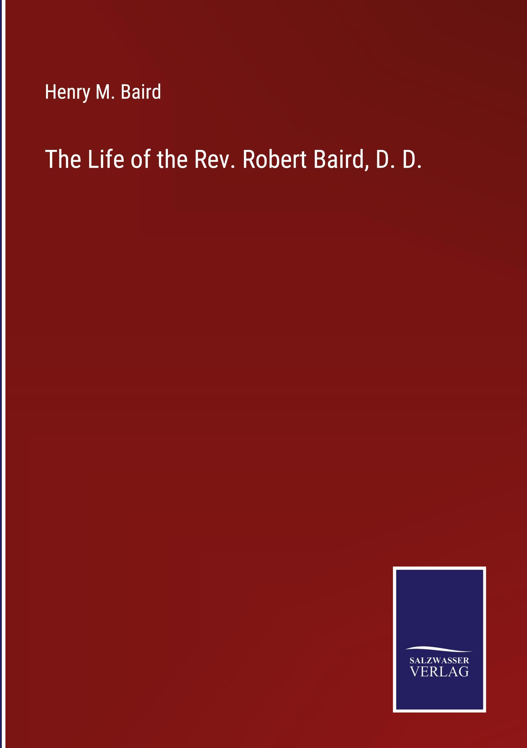 The Life of the Rev. Robert Baird, D. D.