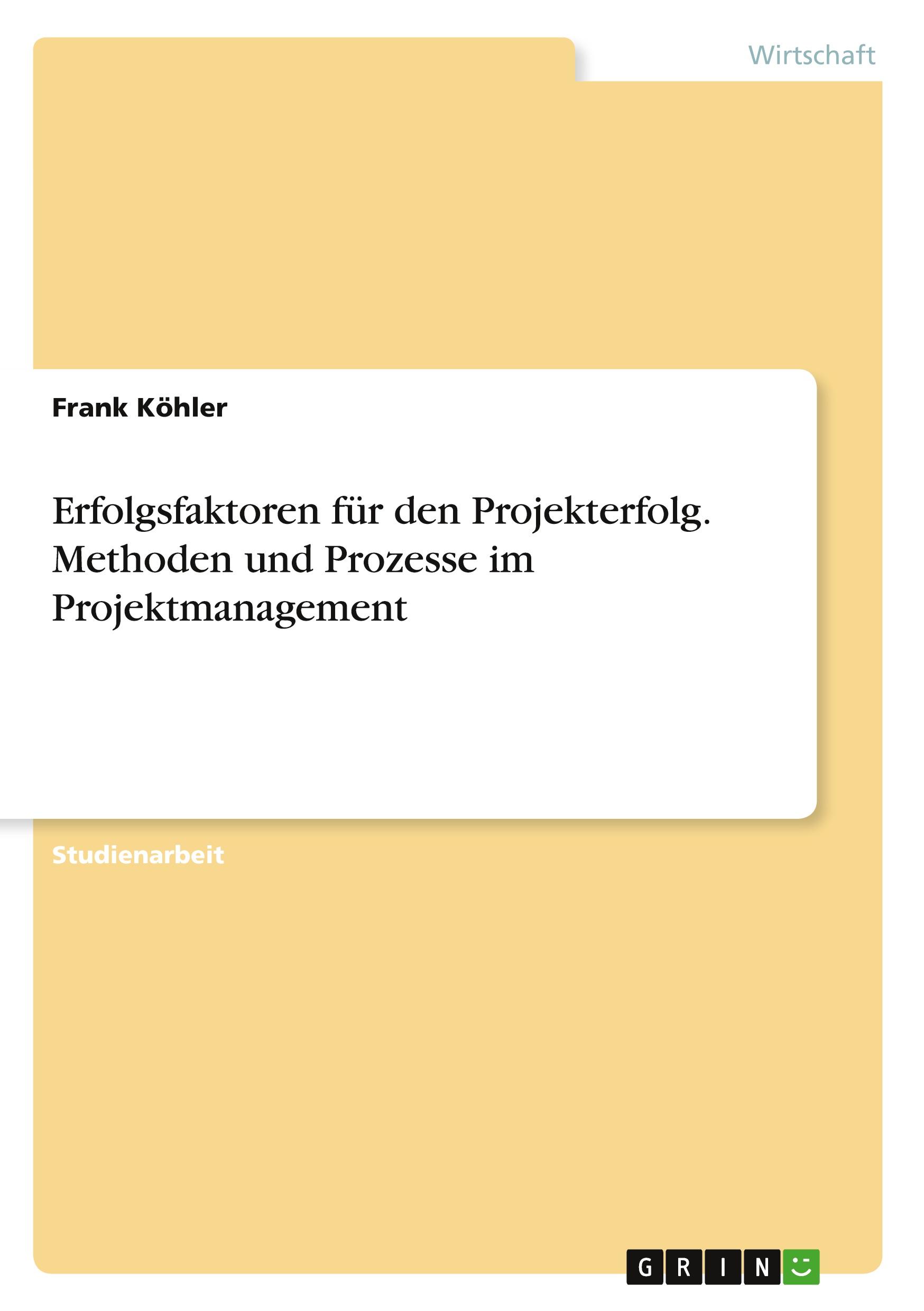 Erfolgsfaktoren für den Projekterfolg. Methoden und Prozesse im Projektmanagement