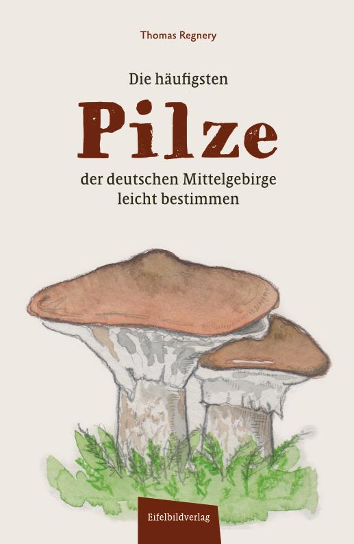 Die häufigsten Pilze der deutschen Mittelgebirge leicht bestimmen