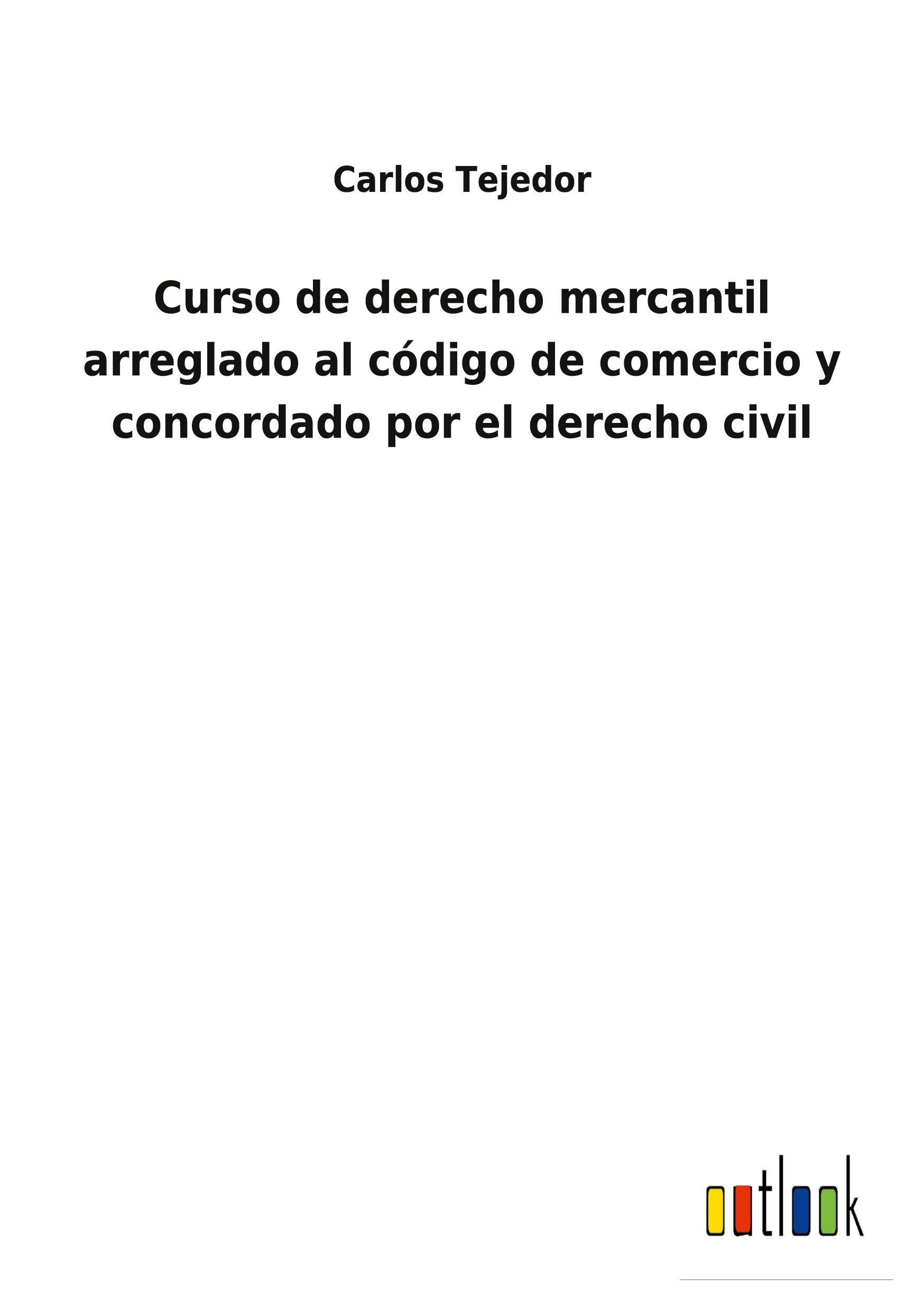 Curso de derecho mercantil arreglado al código de comercio y concordado por el derecho civil