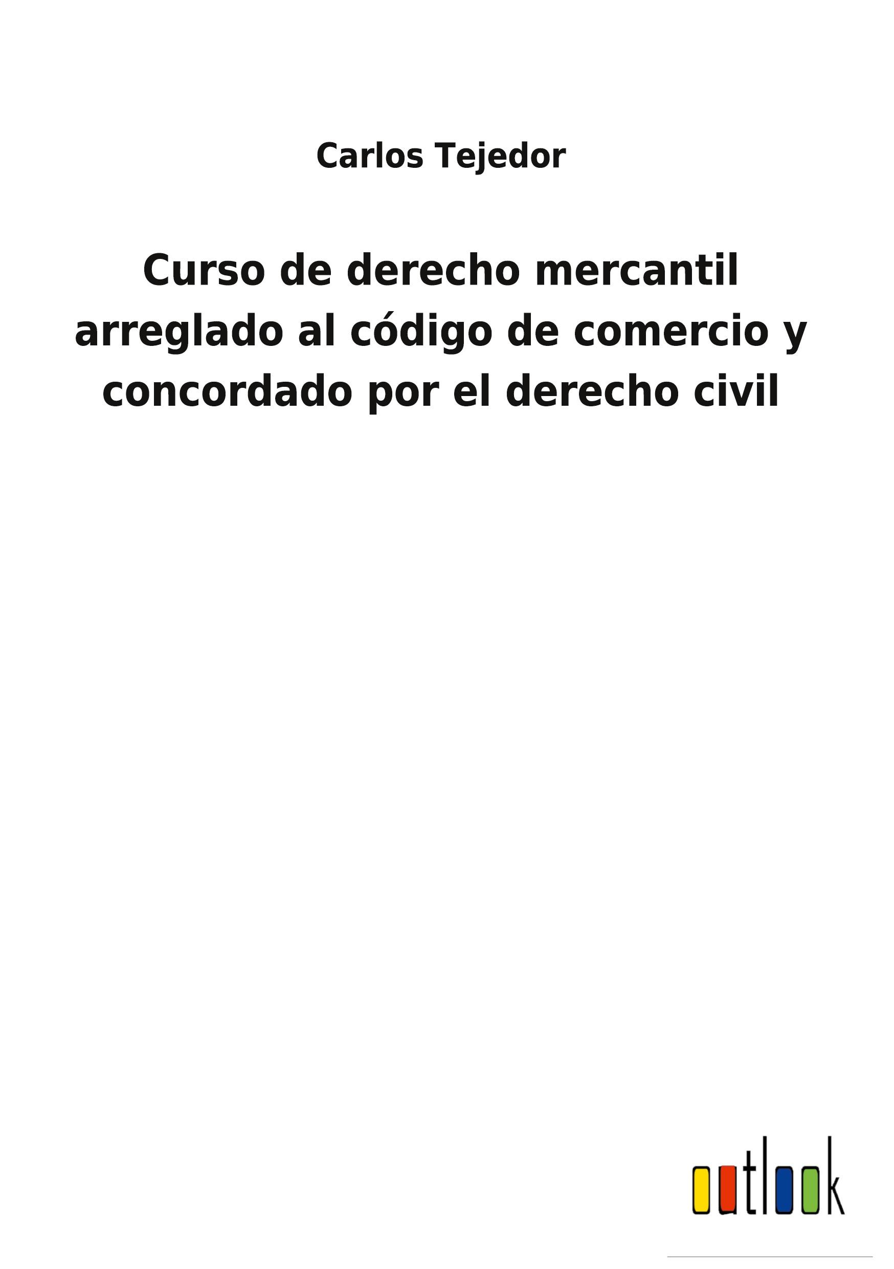 Curso de derecho mercantil arreglado al código de comercio y concordado por el derecho civil