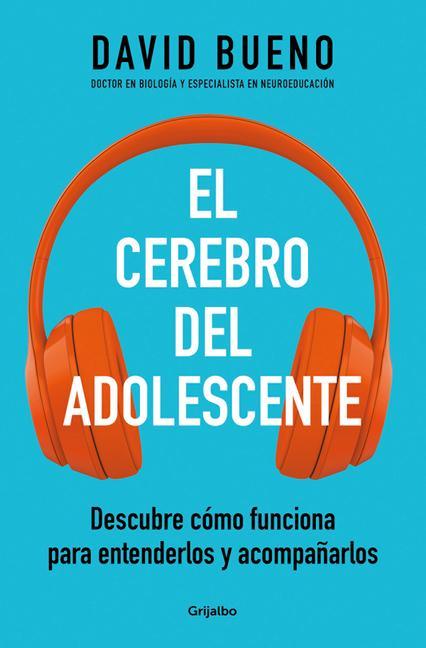 El Cerebro del Adolescente: Descubre Cómo Funciona Para Entenderlos Y Acompañarl OS / The Teenage Brain: Explore Its Workings to Understand and Support Them