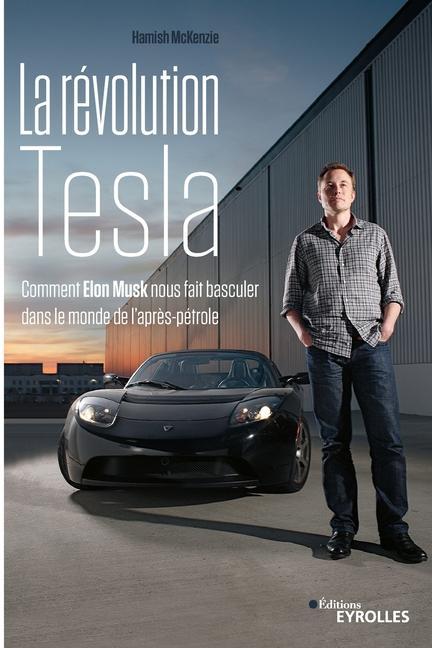 La révolution Tesla: Comment Elon Musk nous fait basculer dans le monde de l'après-pétrole