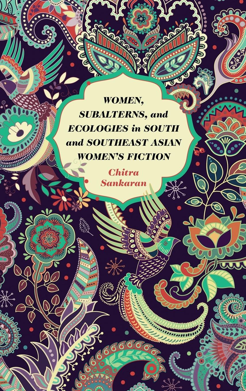 Women, Subalterns, and Ecologies in South and Southeast Asian Women's Fiction