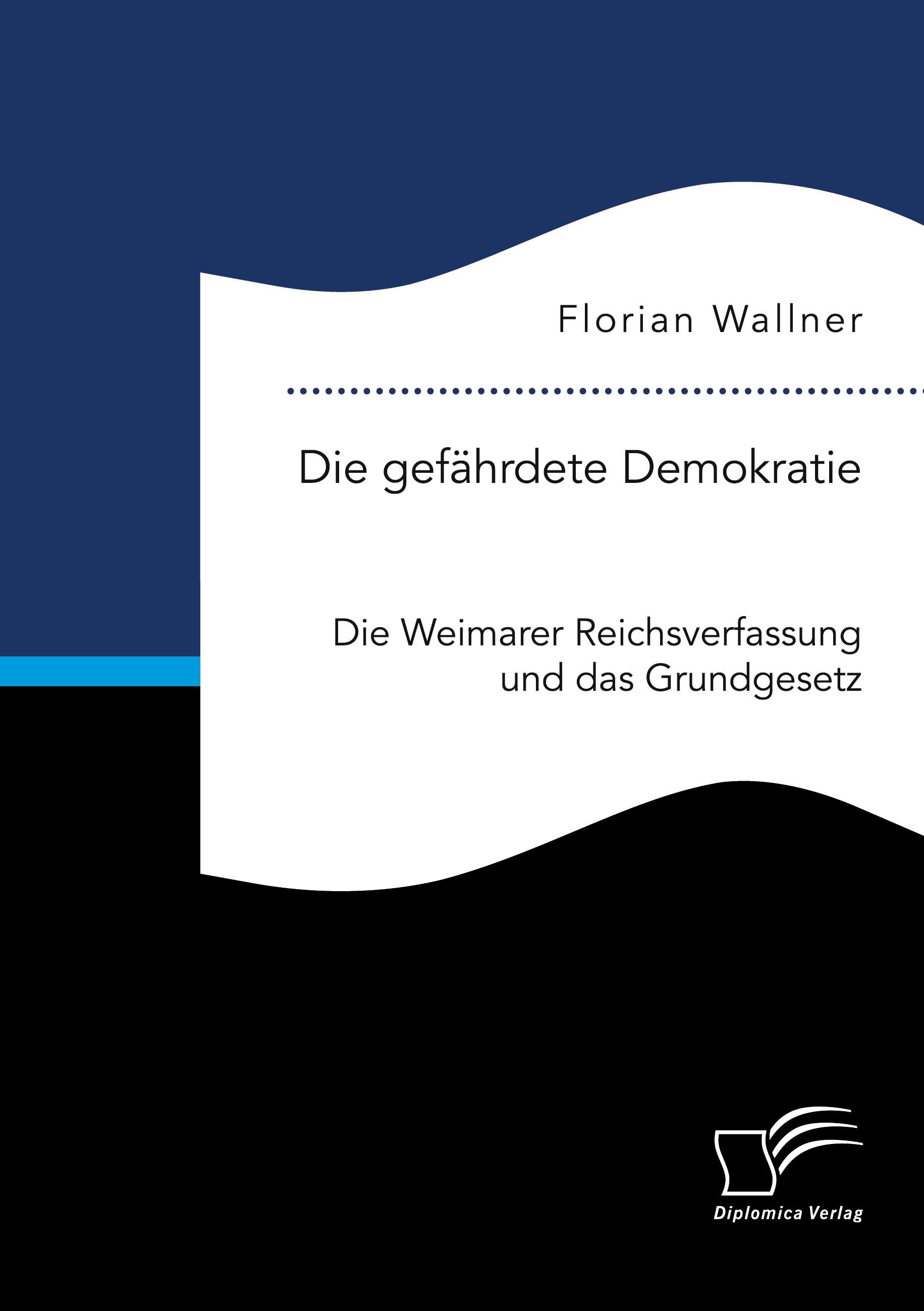 Die gefährdete Demokratie. Die Weimarer Reichsverfassung und das Grundgesetz