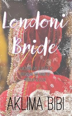 Londoni Bride: A Modern Day Slavery in Britain in the name of 'Honour & Izzat'