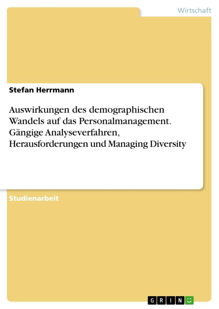 Auswirkungen des demographischen Wandels auf das Personalmanagement. Gängige Analyseverfahren, Herausforderungen und Managing Diversity