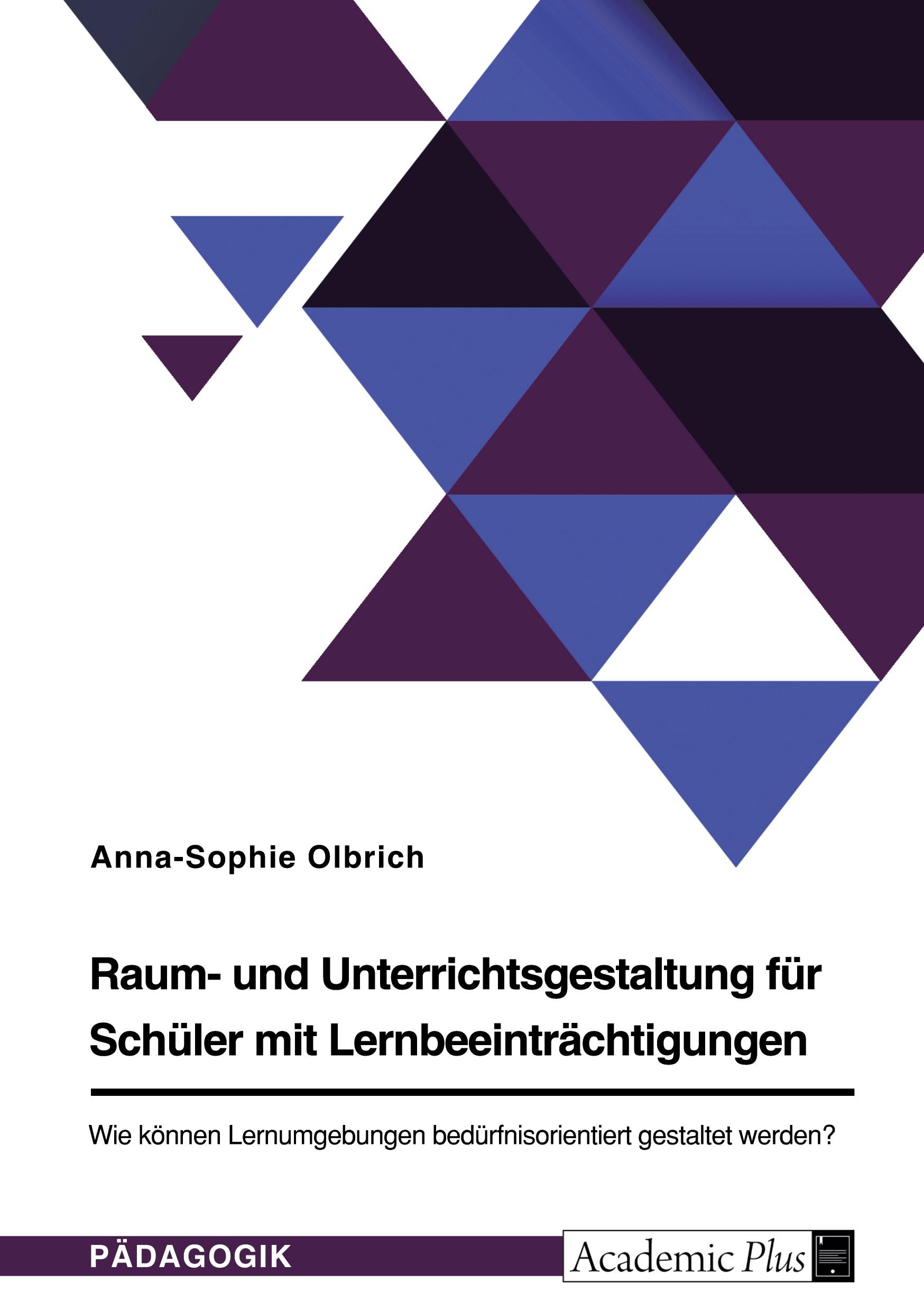 Raum- und Unterrichtsgestaltung für Schüler mit Lernbeeinträchtigungen. Wie können Lernumgebungen bedürfnisorientiert gestaltet werden?