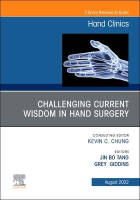 Challenging Current Wisdom in Hand Surgery, an Issue of Hand Clinics