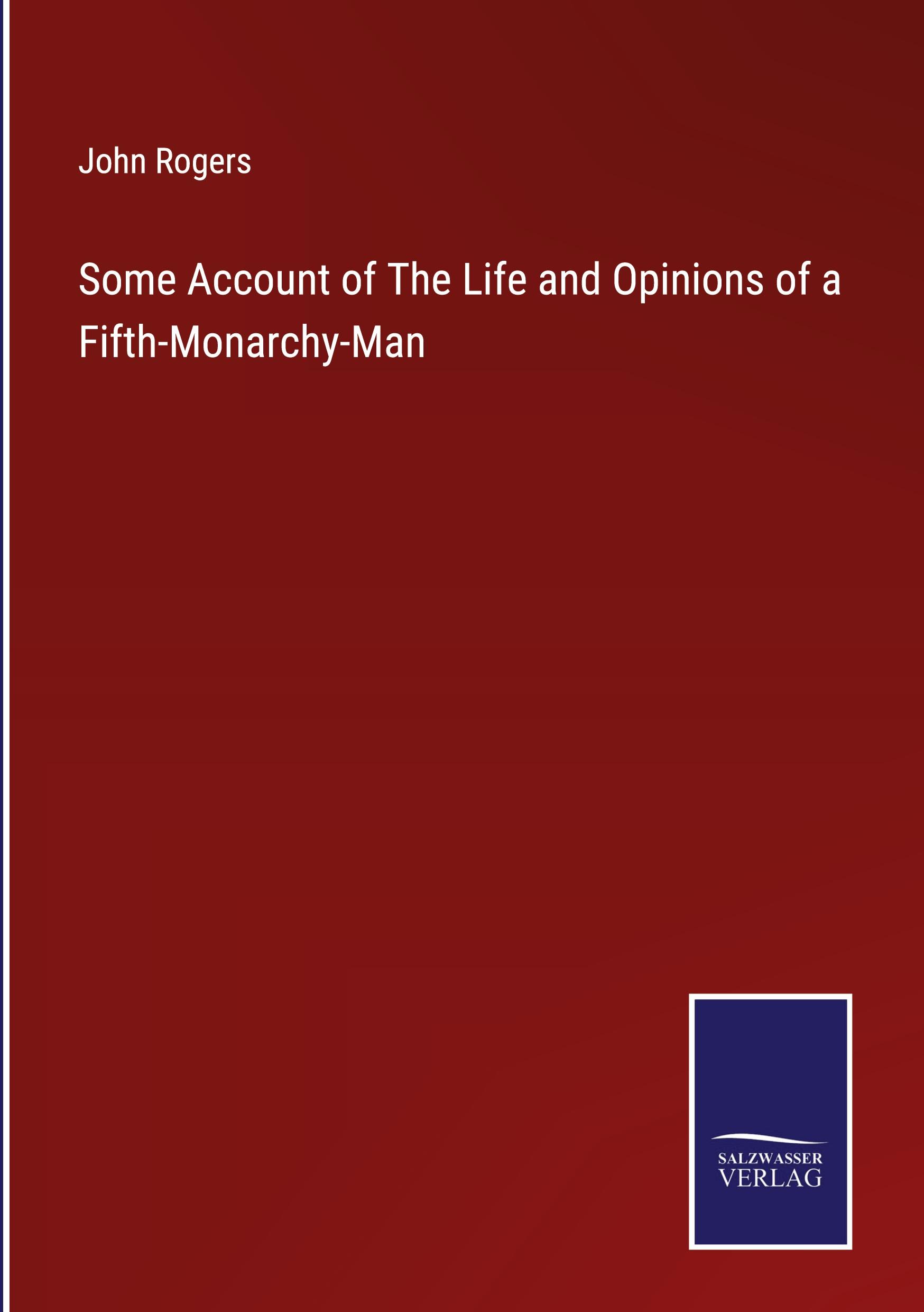 Some Account of The Life and Opinions of a Fifth-Monarchy-Man