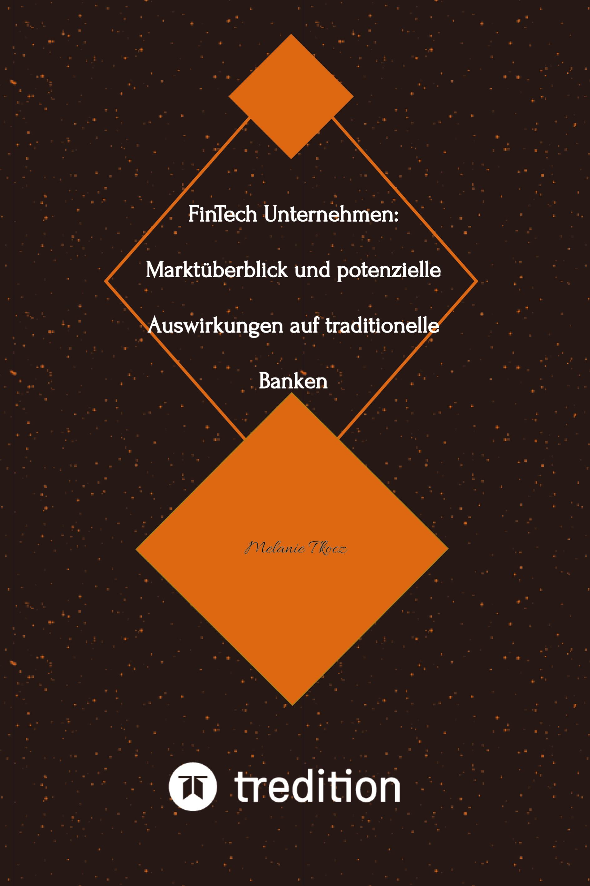 FinTech Unternehmen: Marktüberblick und potenzielle Auswirkungen auf traditionelle Banken (Bachelorarbeit)