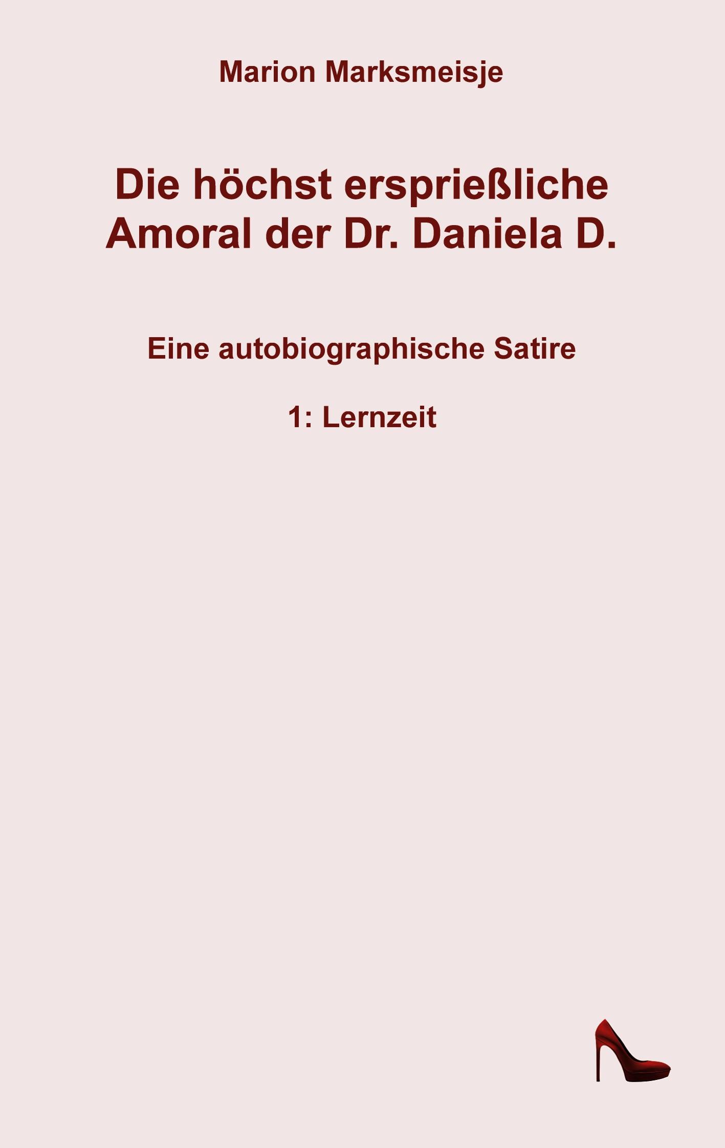 Die höchst ersprießliche Amoral der Dr. Daniela D. Eine autobiographische Satire.