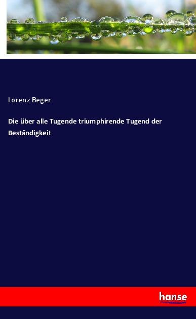 Die über alle Tugende triumphirende Tugend der Beständigkeit