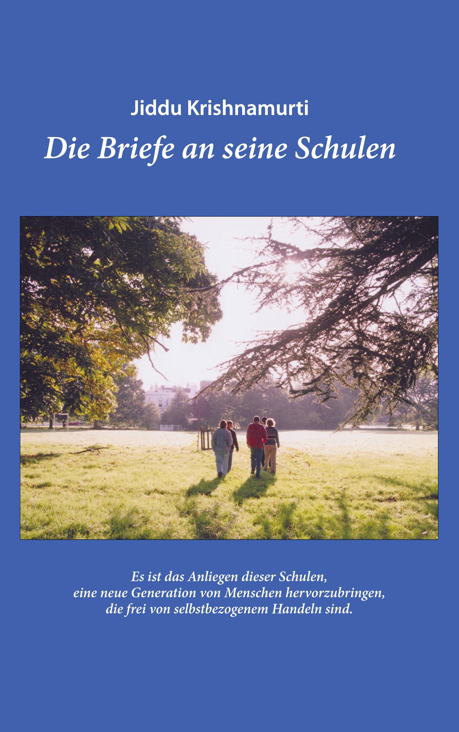 Jiddu Krishnamurti ¿ Die Briefe an seine Schulen ¿ Ein Leitfaden für eine Erziehung und Bildung, die zu Mitempfinden und einem Verantwortungsgefühl für alles Leben auf diesem Planeten führt.