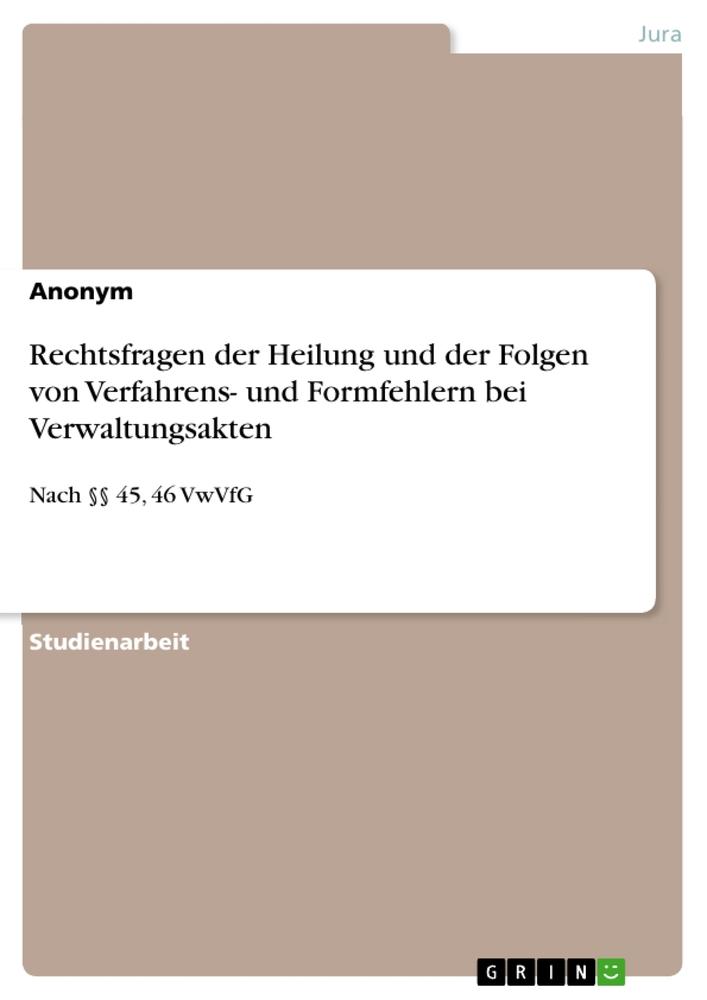 Rechtsfragen der Heilung und der Folgen von Verfahrens- und Formfehlern bei Verwaltungsakten