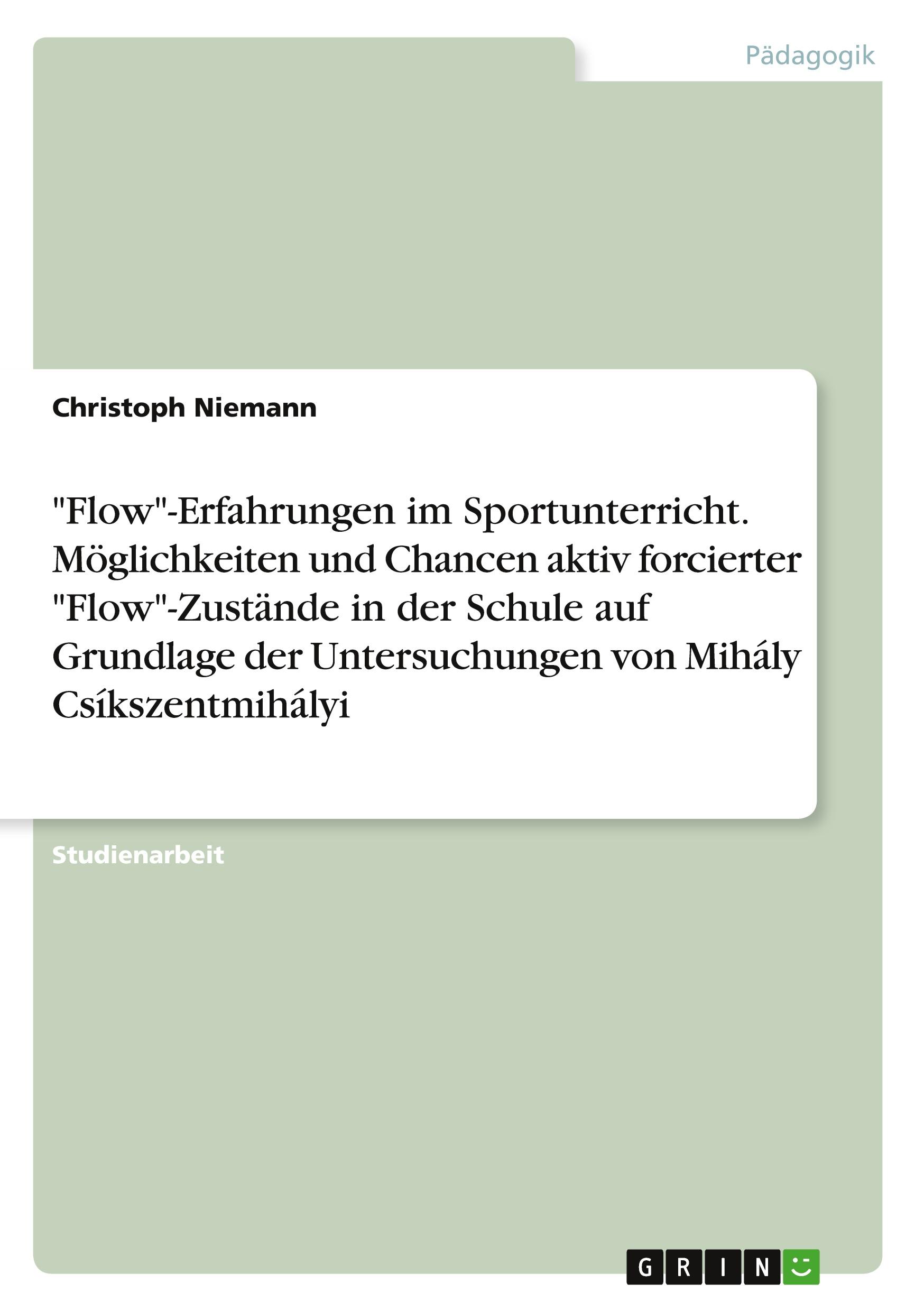 "Flow"-Erfahrungen im Sportunterricht. Möglichkeiten und Chancen aktiv forcierter "Flow"-Zustände in der Schule auf Grundlage der Untersuchungen von Mihály Csíkszentmihályi