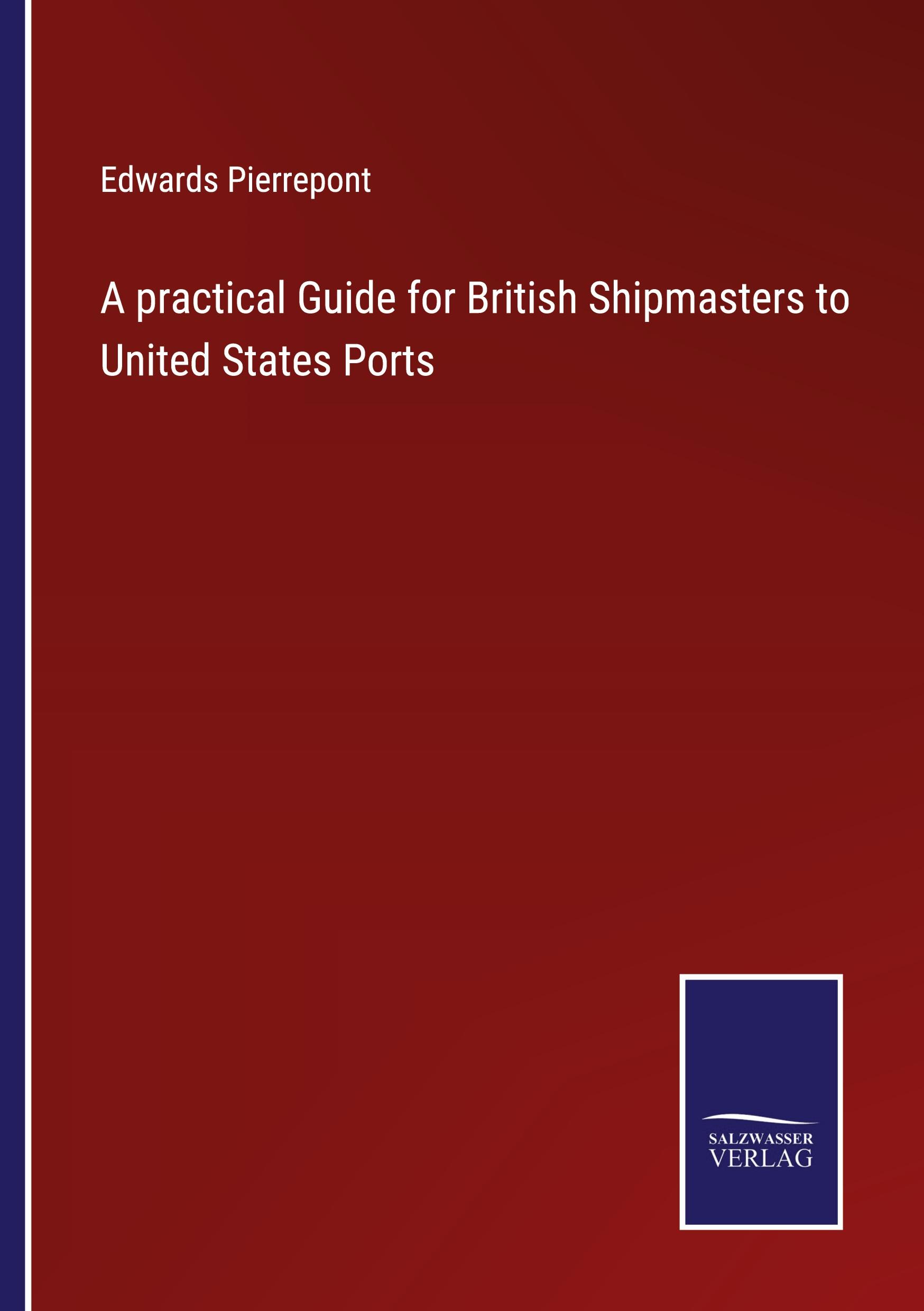 A practical Guide for British Shipmasters to United States Ports