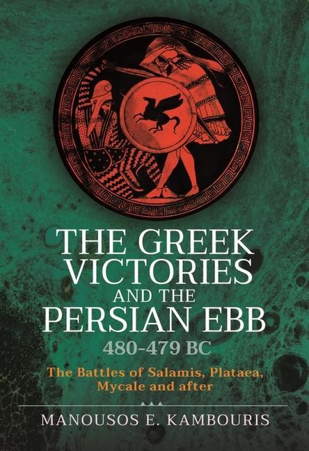 The Greek Victories and the Persian Ebb 480-479 BC: The Battles of Salamis, Plataea, Mycale and After