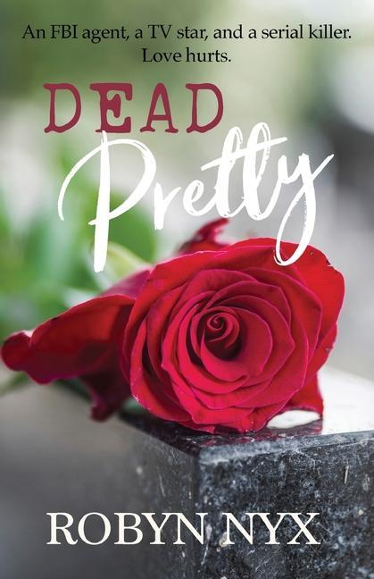 Dead Pretty: An FBI agent, a TV star, and a serial killer. Love hurts.