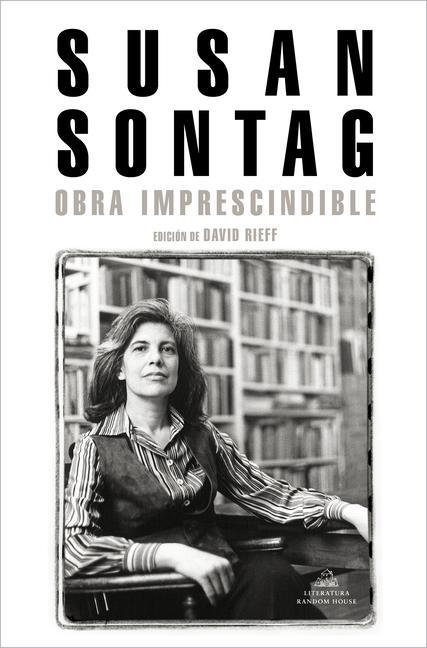 Susan Sontag: Obra Imprescindible / Susan Sontag: Essential Works: Edición de David Rieff