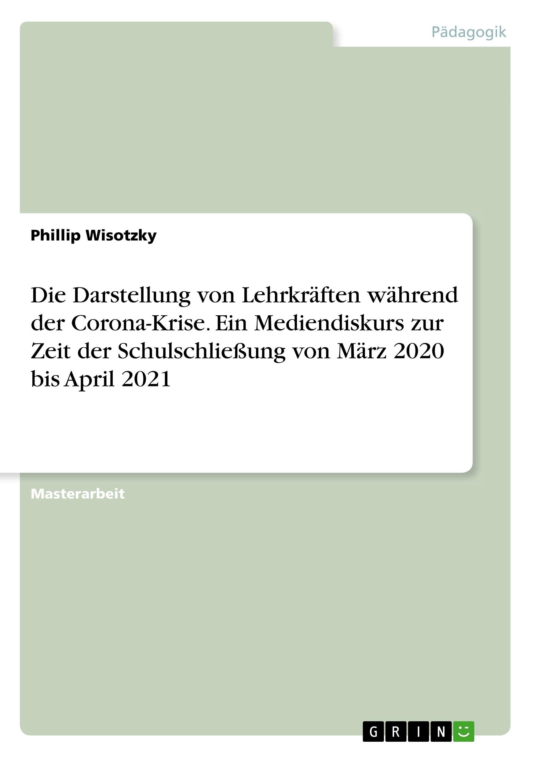 Die Darstellung von Lehrkräften während der Corona-Krise. Ein Mediendiskurs zur Zeit der Schulschließung von März 2020 bis April 2021