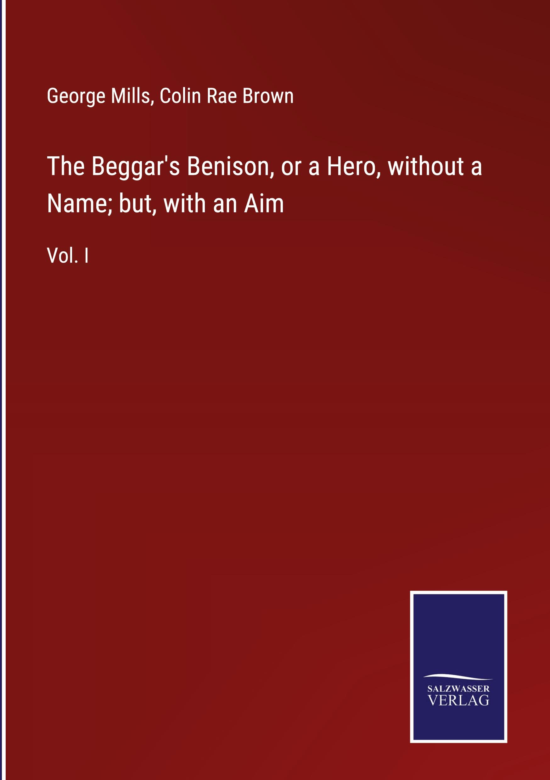 The Beggar's Benison, or a Hero, without a Name; but, with an Aim