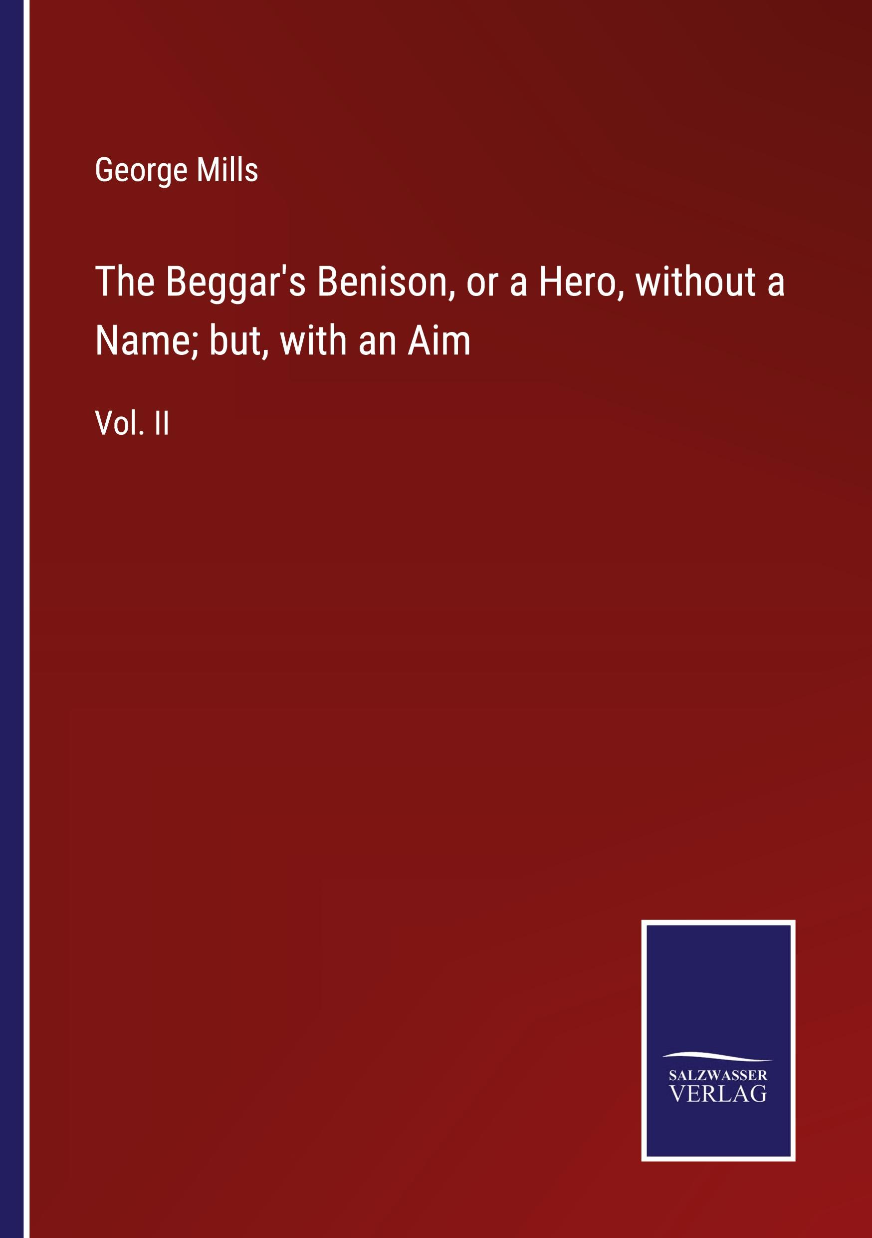 The Beggar's Benison, or a Hero, without a Name; but, with an Aim