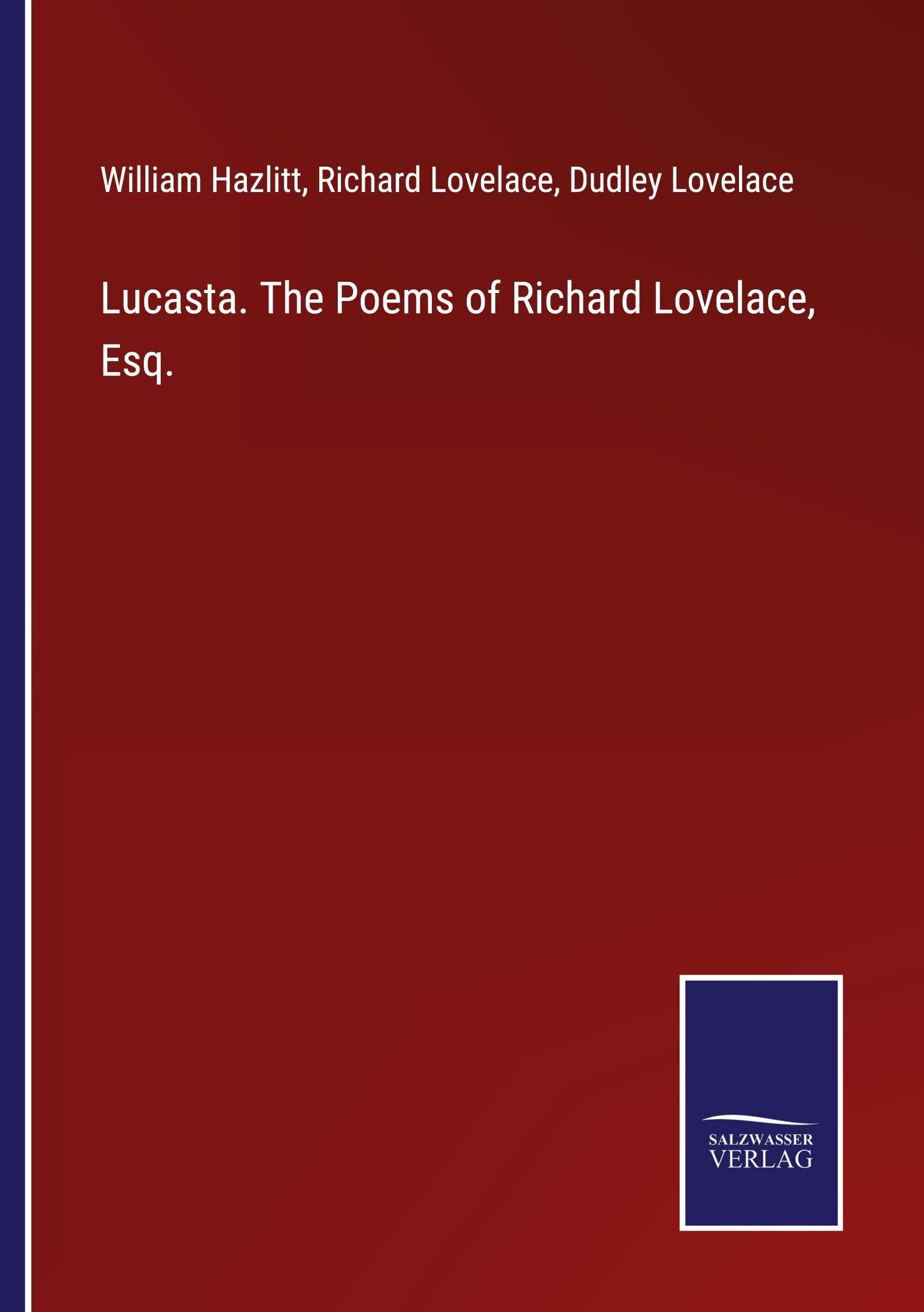 Lucasta. The Poems of Richard Lovelace, Esq.