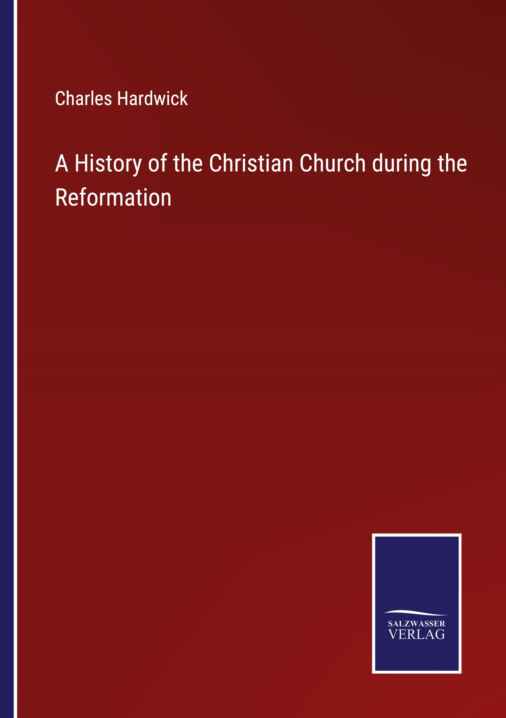 A History of the Christian Church during the Reformation