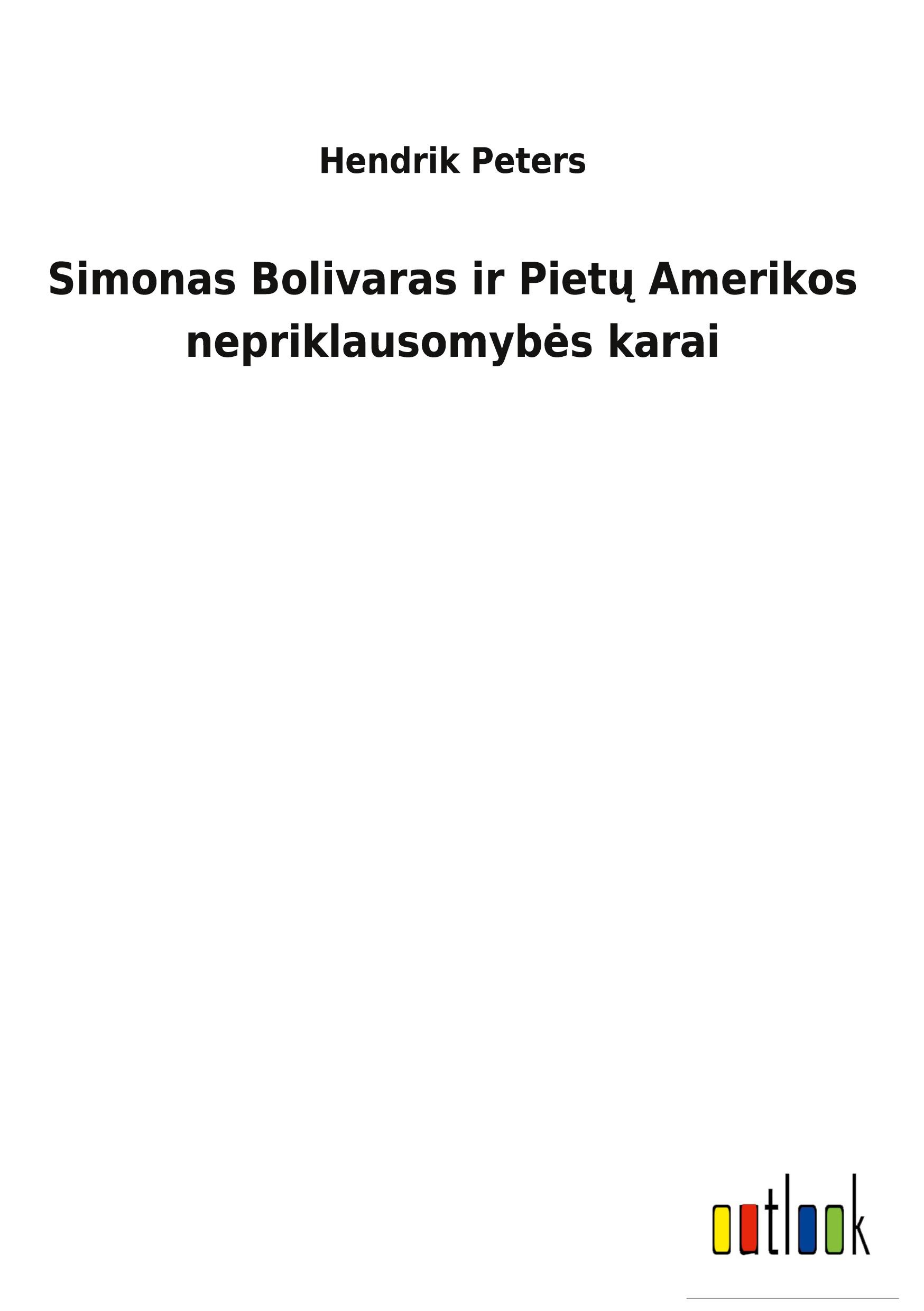 Simonas Bolivaras ir Piet¿ Amerikos nepriklausomyb¿s karai