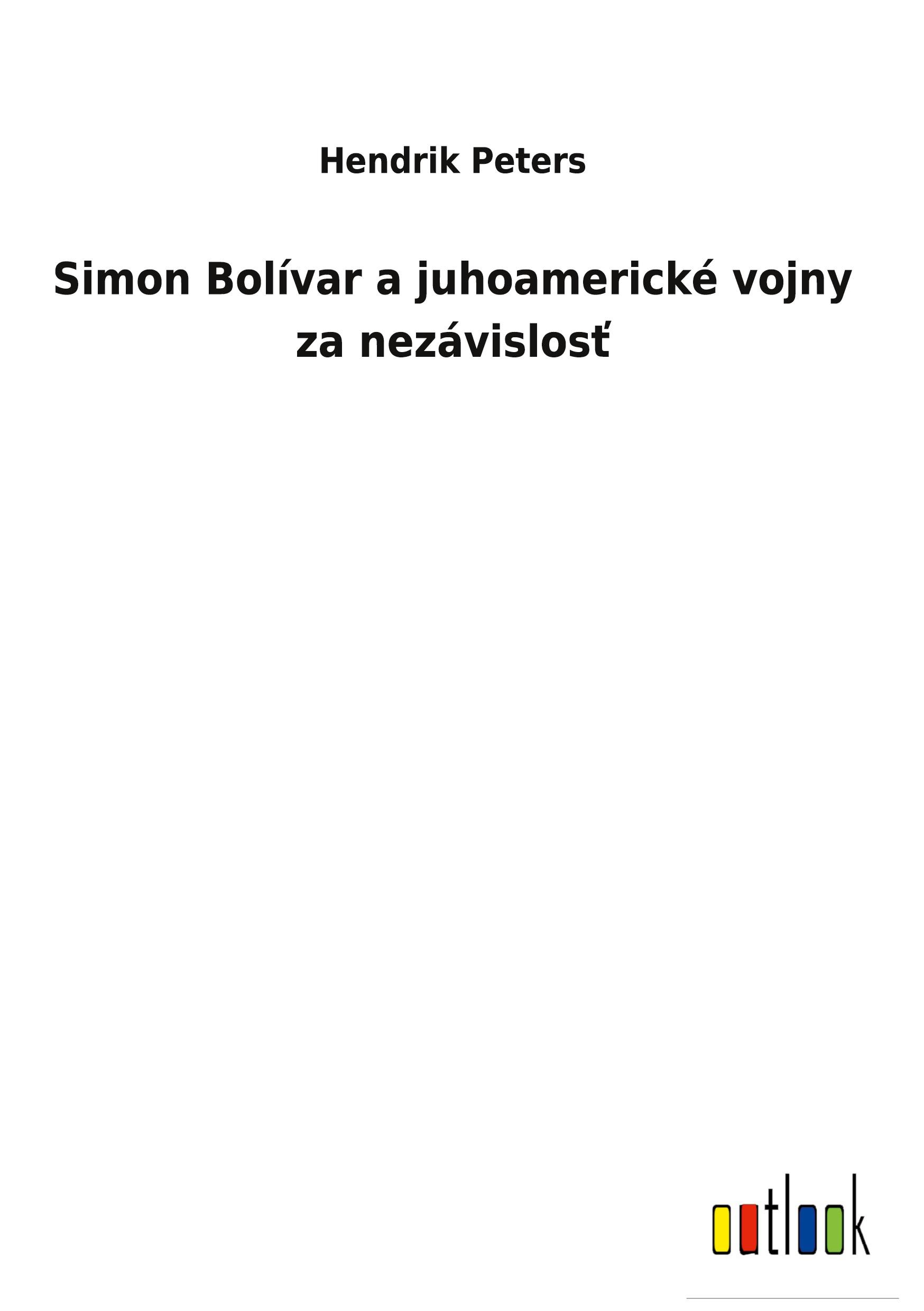 Simon Bolívar a juhoamerické vojny za nezávislos¿