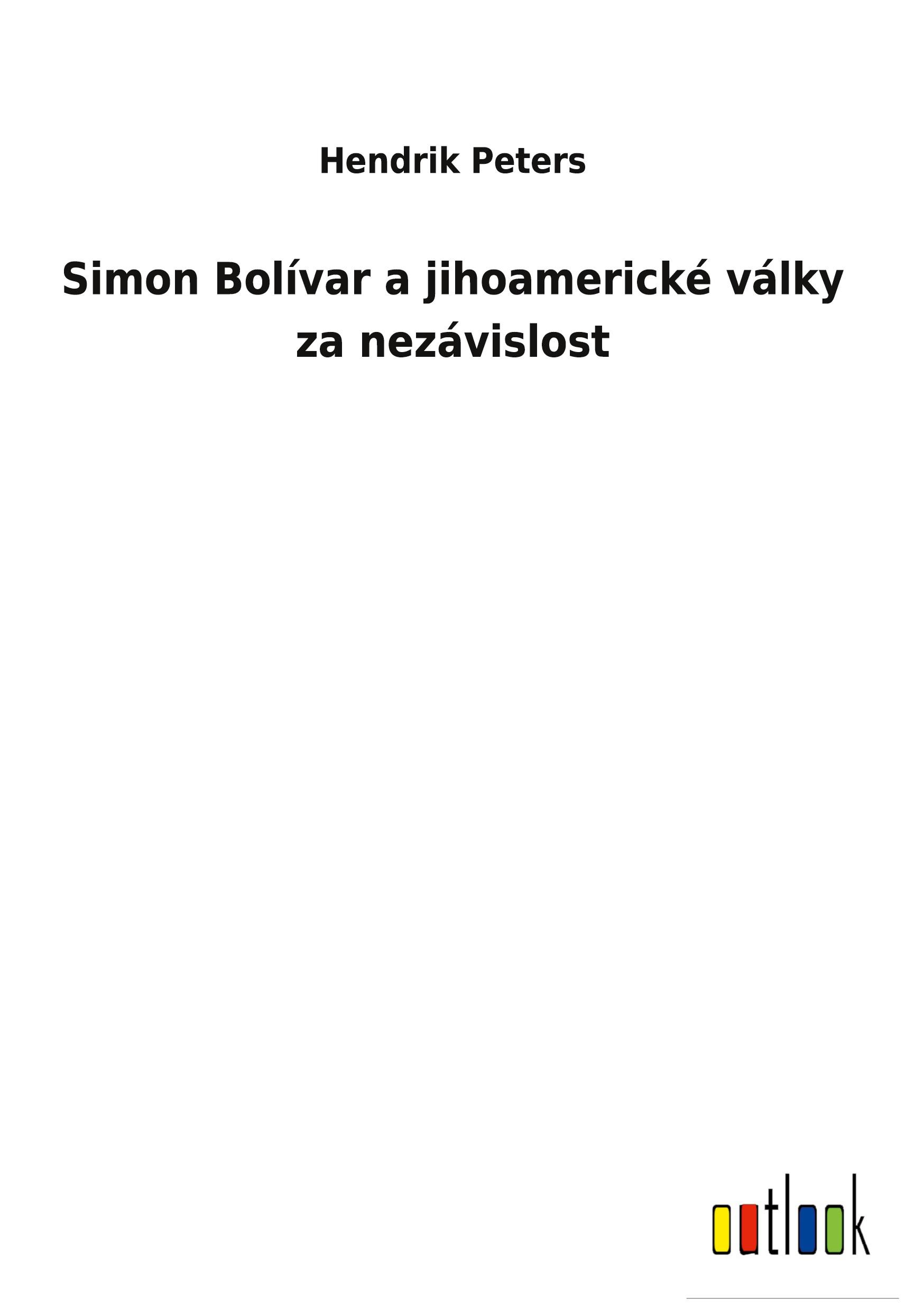 Simon Bolívar a jihoamerické války za nezávislost