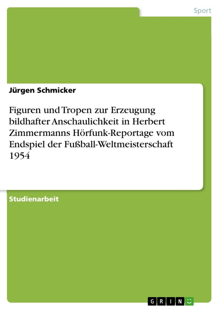 Figuren und Tropen zur Erzeugung bildhafter Anschaulichkeit in Herbert Zimmermanns Hörfunk-Reportage vom Endspiel der Fußball-Weltmeisterschaft 1954