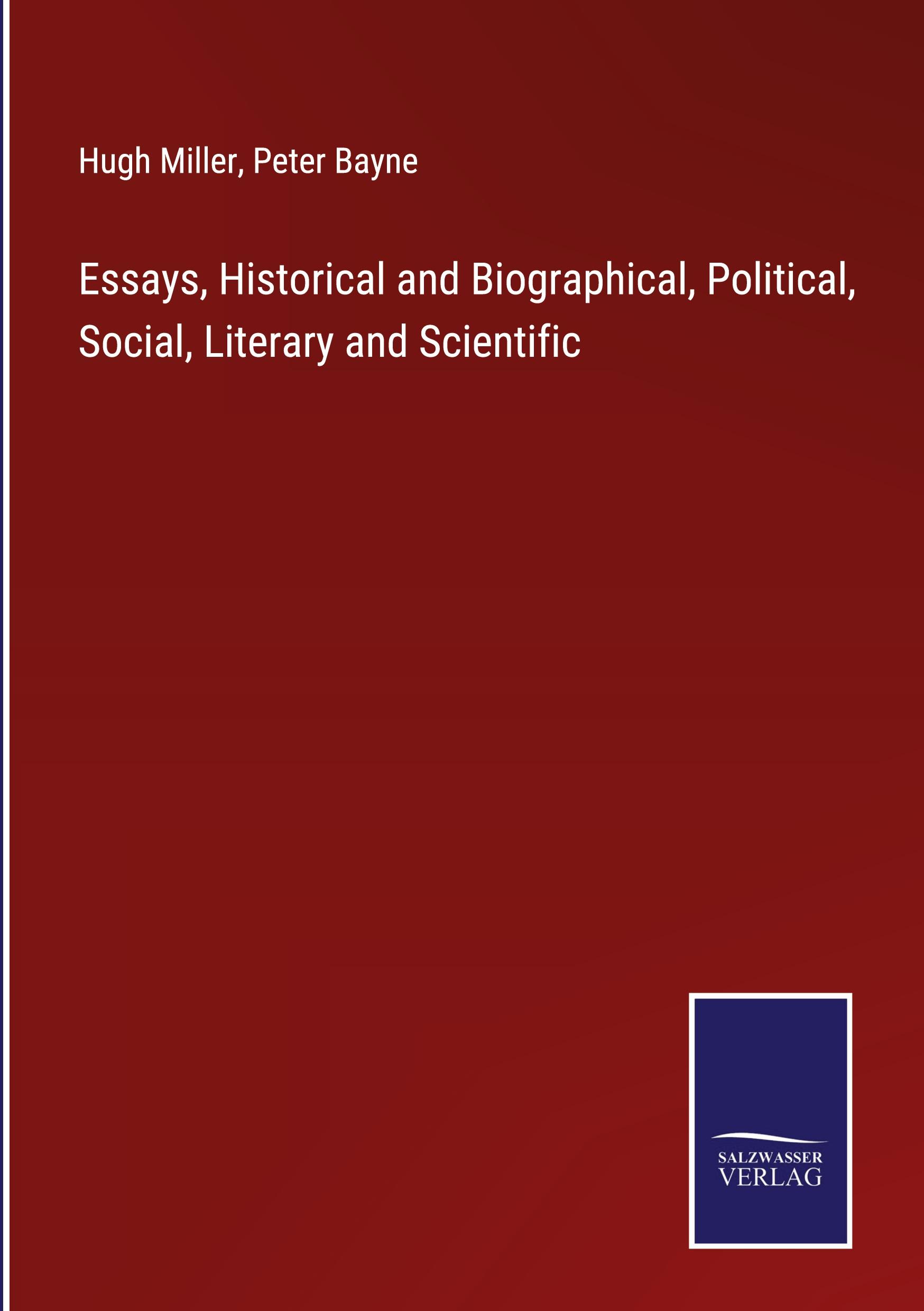 Essays, Historical and Biographical, Political, Social, Literary and Scientific