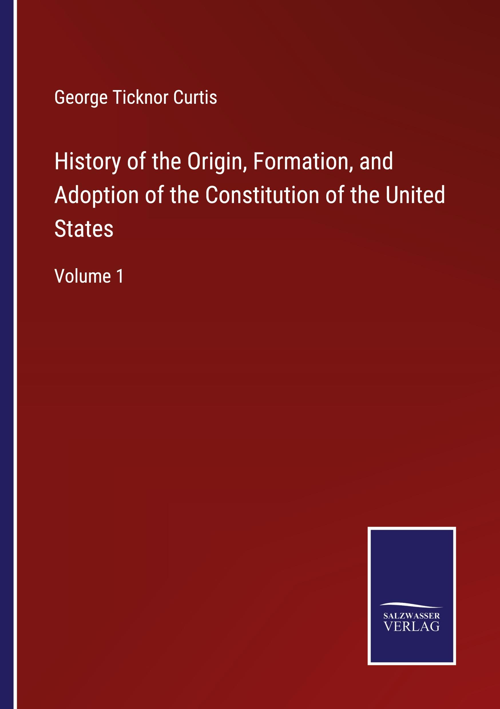 History of the Origin, Formation, and Adoption of the Constitution of the United States