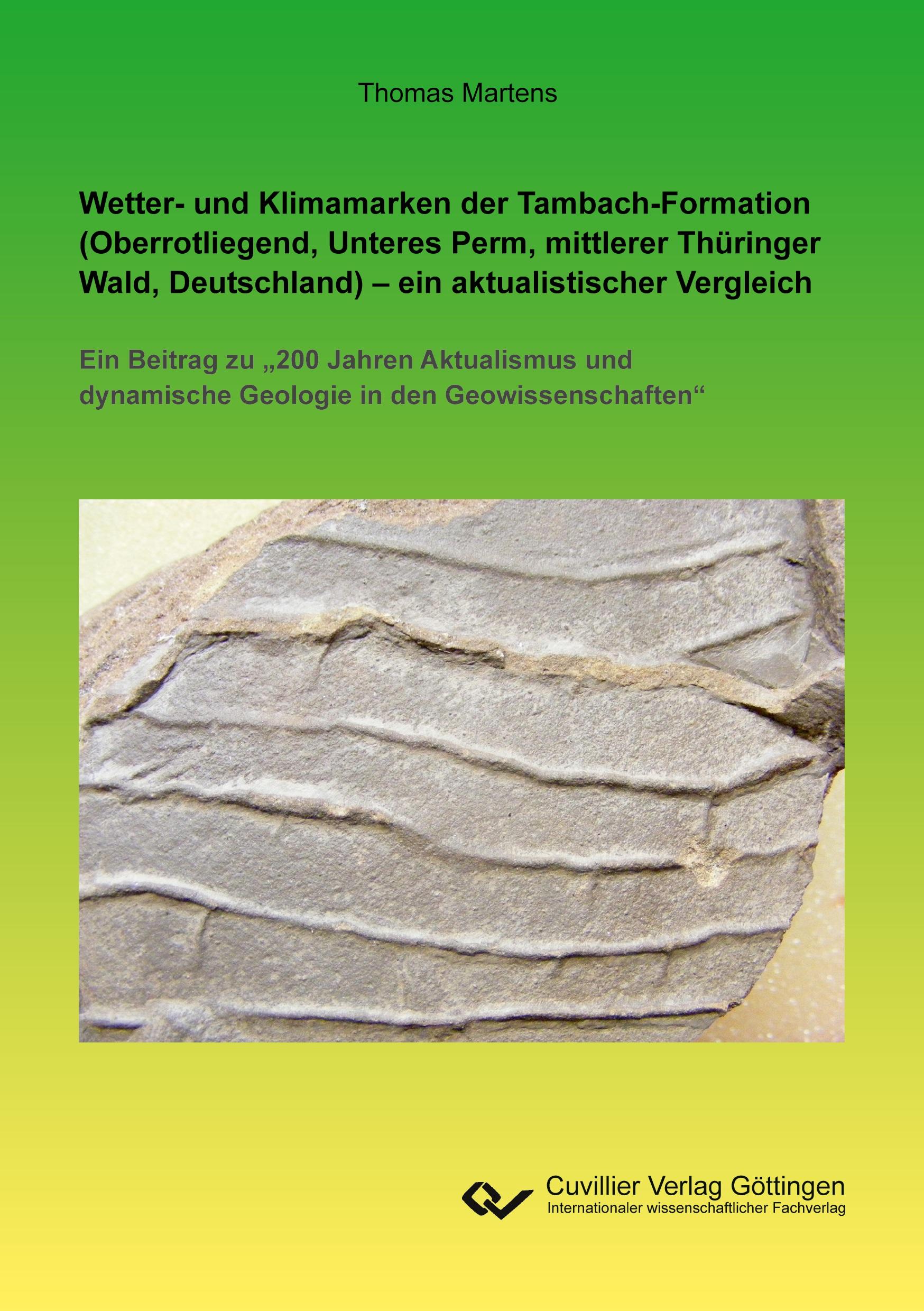 Wetter- und Klimamarken der Tambach-Formation (Oberrotliegend, Unteres Perm, mittlerer Thüringer Wald, Deutschland) ¿ ein aktualistischer Vergleich. Ein Beitrag zu ¿200 Jahren Aktualismus und dynamische Geologie in den Geowissenschaften¿