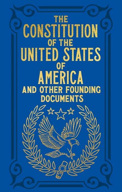 The Constitution of the United States of America and Other Founding Documents