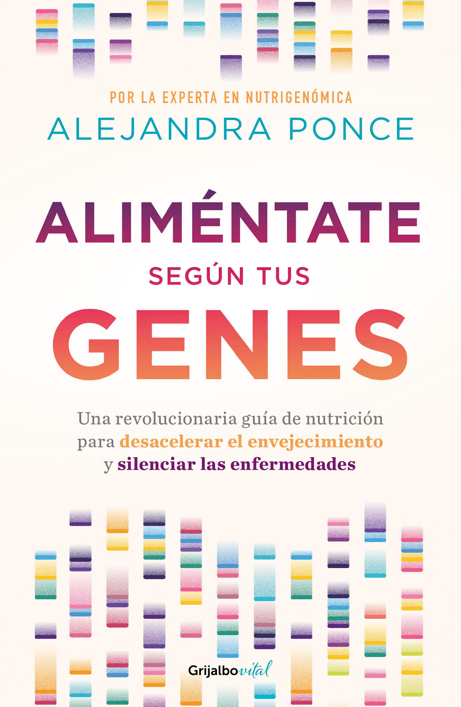 Aliméntate Según Tus Genes: Una Revolucionaria Guía de Nutrición Para Desacelera R El Envejecimiento Y Silenciar Las Enfermedades / Eat According to Your GE