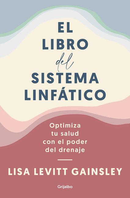 El Libro del Sistema Linfático: Optimiza Tu Salud Con El Poder del Drenaje / The Book of Lymph: Self-Care Practices to Enhance Immunity, Health, and B