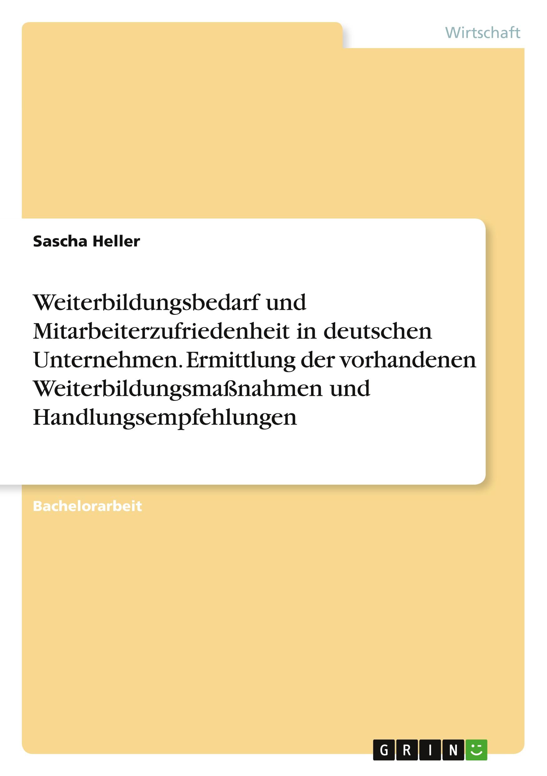 Weiterbildungsbedarf und Mitarbeiterzufriedenheit in deutschen Unternehmen. Ermittlung der vorhandenen Weiterbildungsmaßnahmen und Handlungsempfehlungen