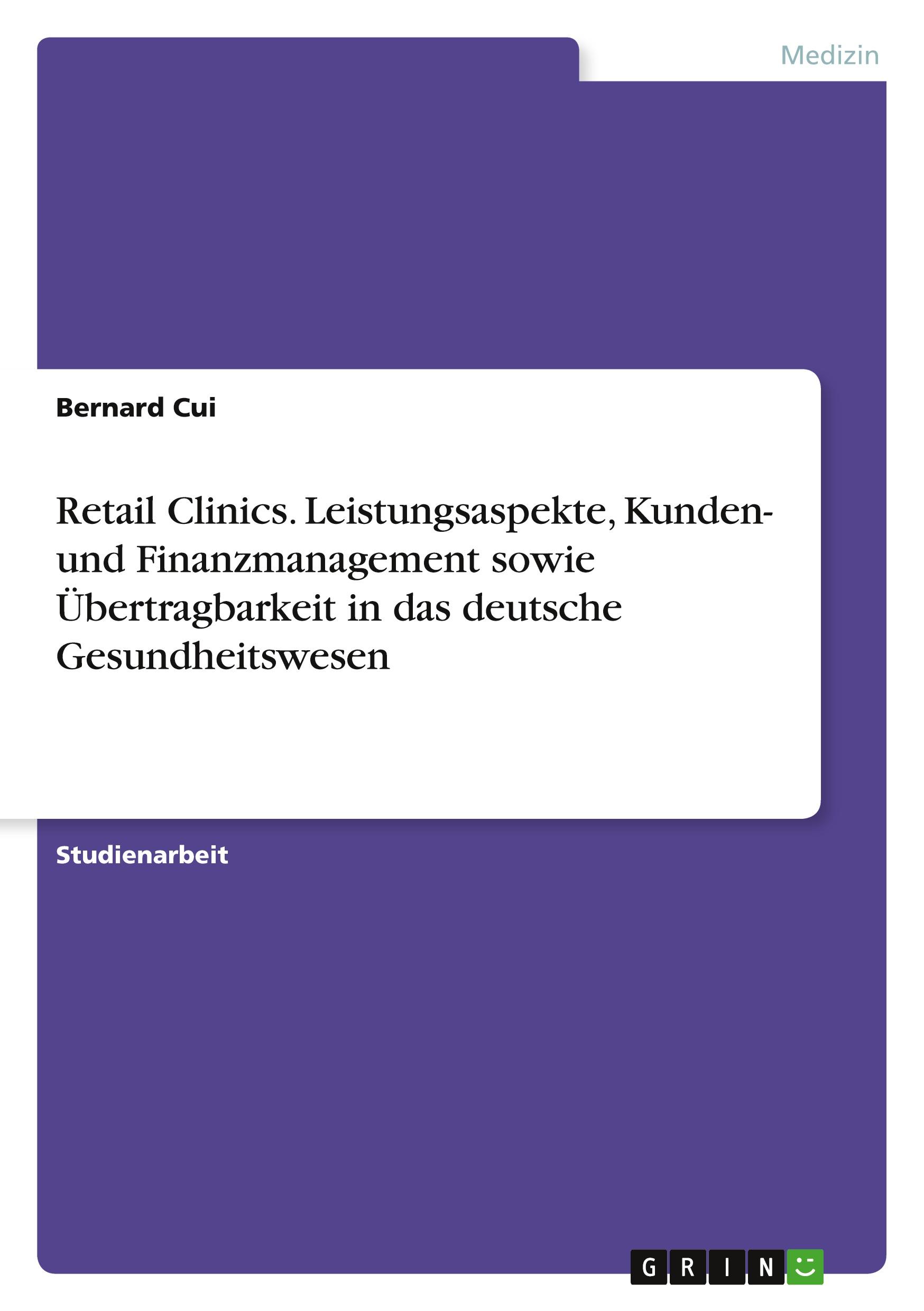 Retail Clinics. Leistungsaspekte, Kunden- und Finanzmanagement sowie Übertragbarkeit in das deutsche Gesundheitswesen