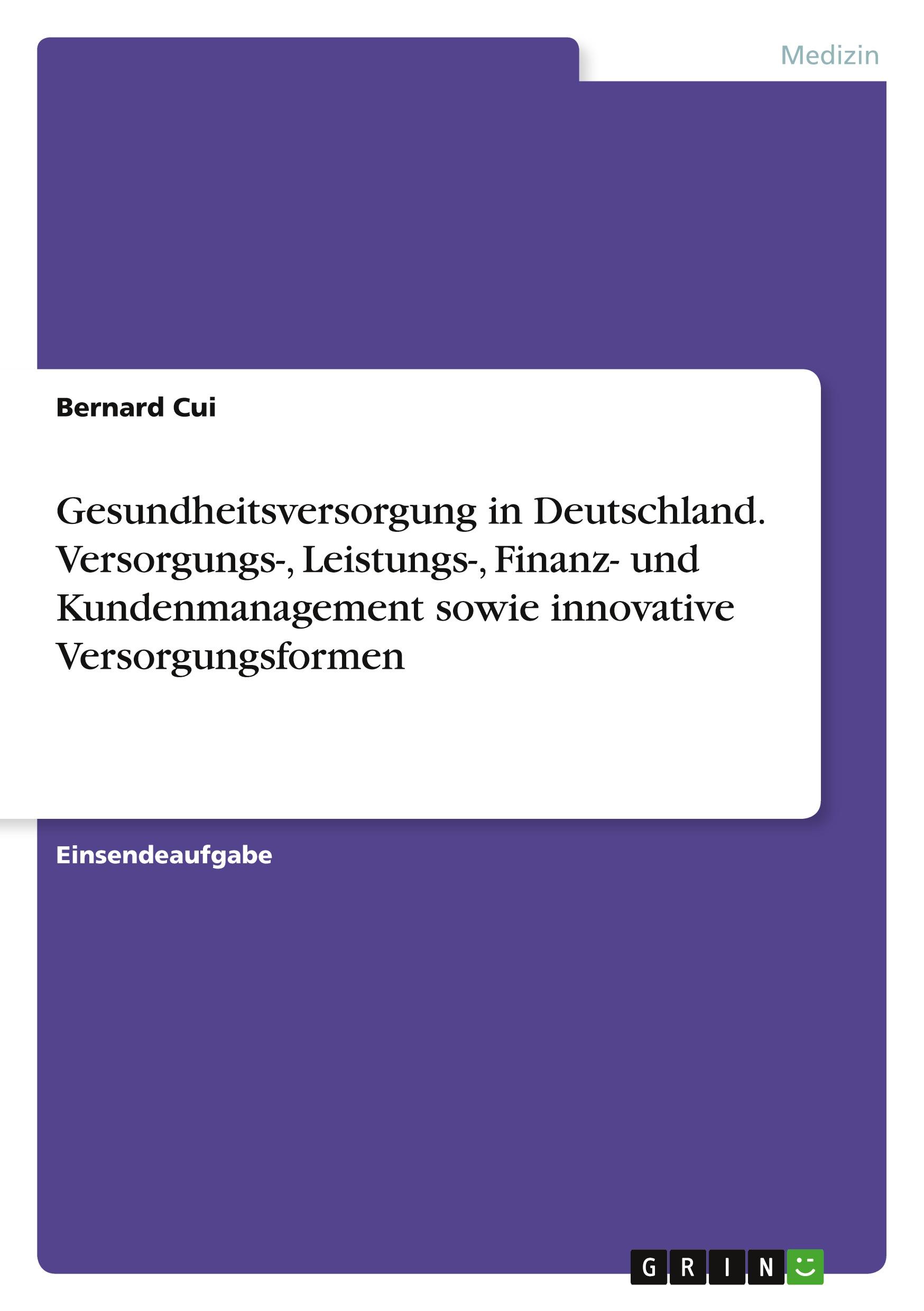 Gesundheitsversorgung in Deutschland. Versorgungs-, Leistungs-, Finanz- und Kundenmanagement sowie innovative Versorgungsformen