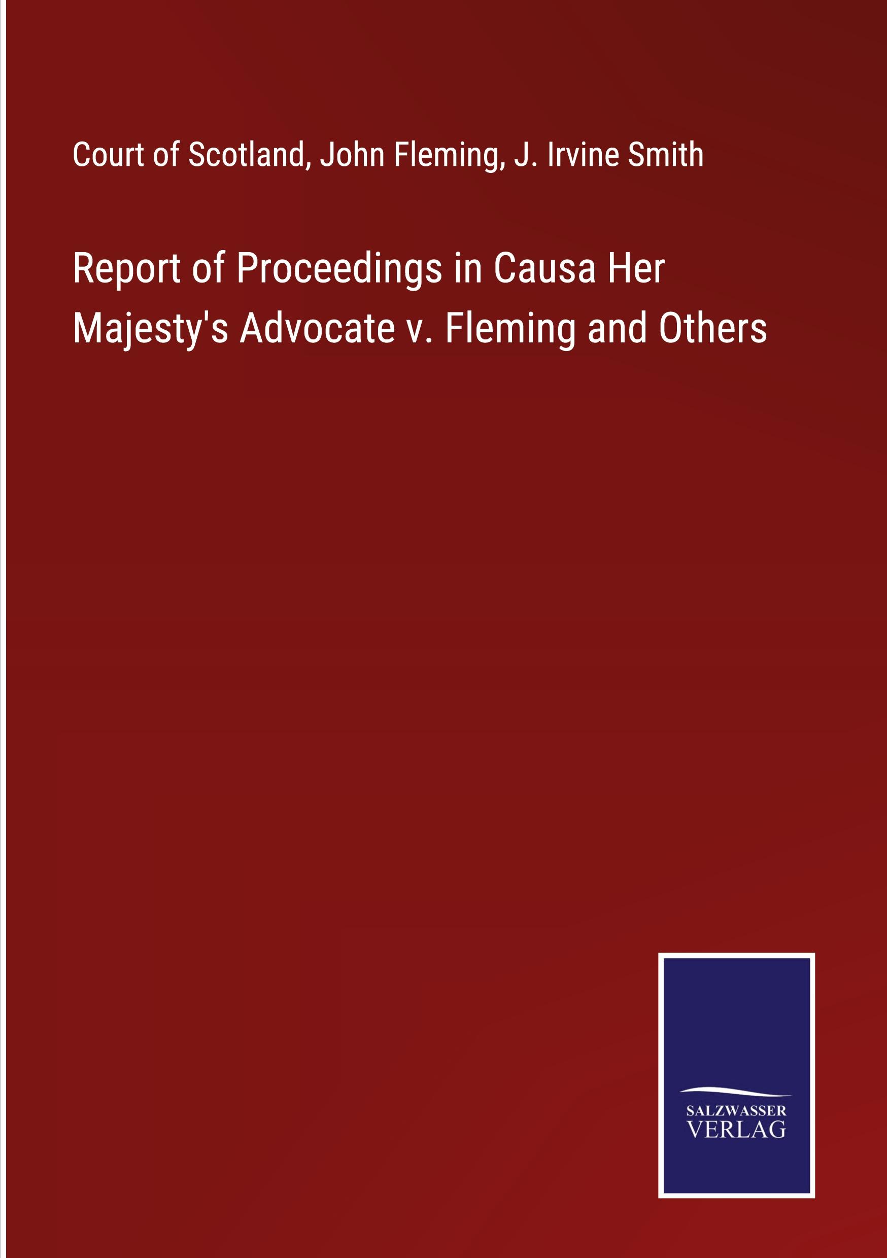 Report of Proceedings in Causa Her Majesty's Advocate v. Fleming and Others