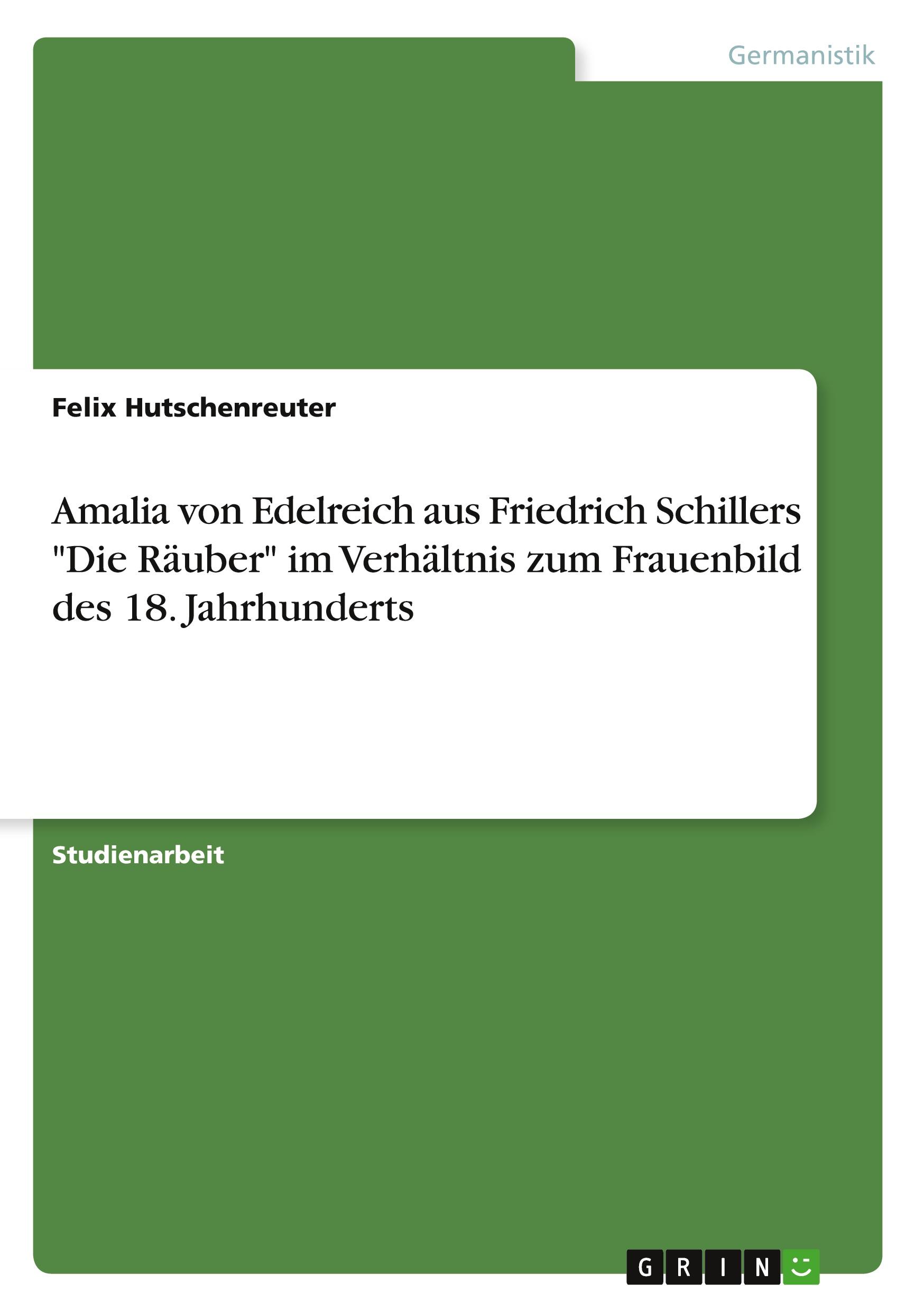 Amalia von Edelreich aus Friedrich Schillers "Die Räuber" im Verhältnis zum Frauenbild des 18. Jahrhunderts