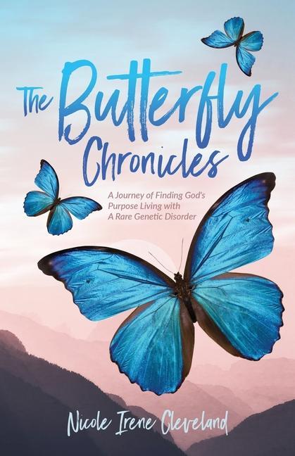 The Butterfly Chronicles: A Journey of Finding God's Purpose Living with A Rare Genetic Disorder