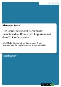 Der Limes. Befestigter "Grenzwall" zwischen dem  Römischen Imperium und dem Freien Germanien?