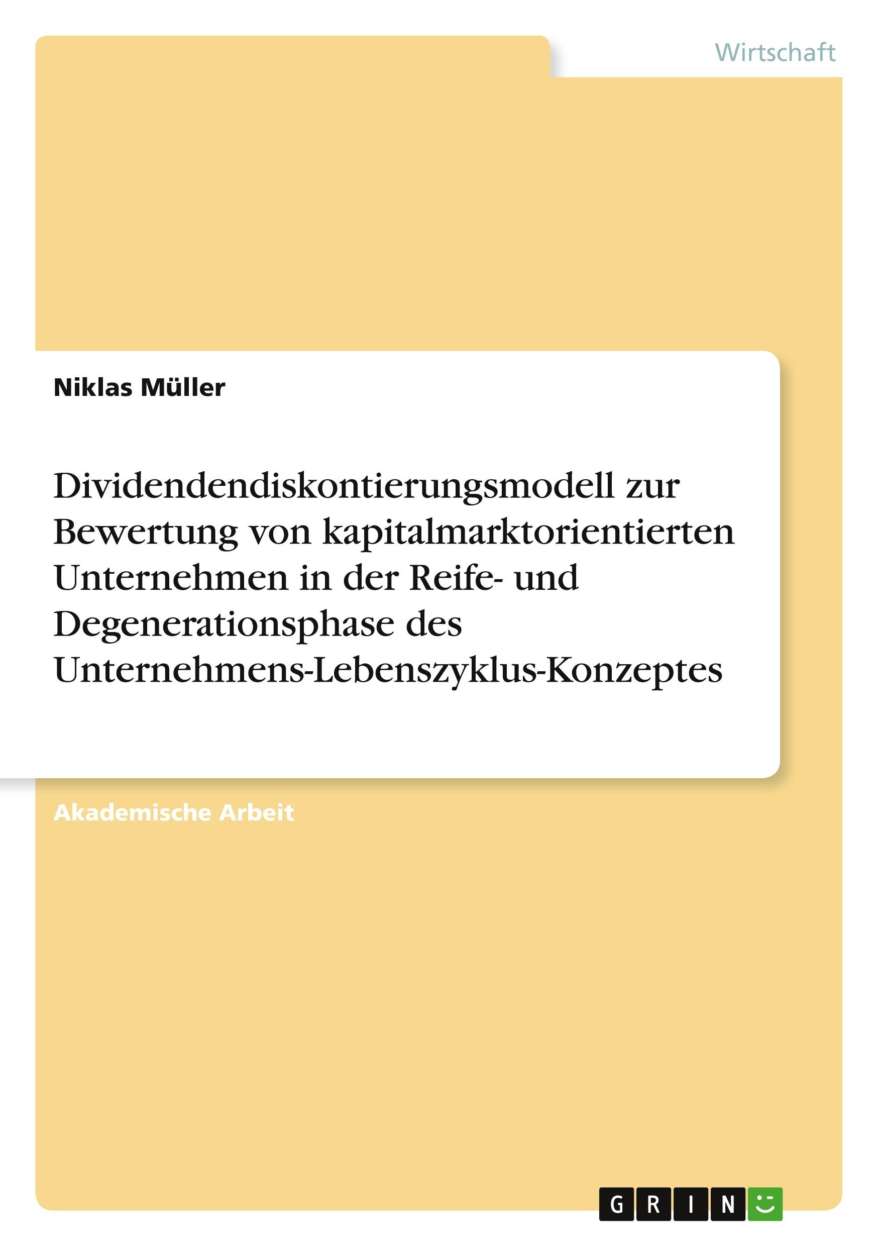 Dividendendiskontierungsmodell zur Bewertung von kapitalmarktorientierten Unternehmen in der Reife- und Degenerationsphase des Unternehmens-Lebenszyklus-Konzeptes