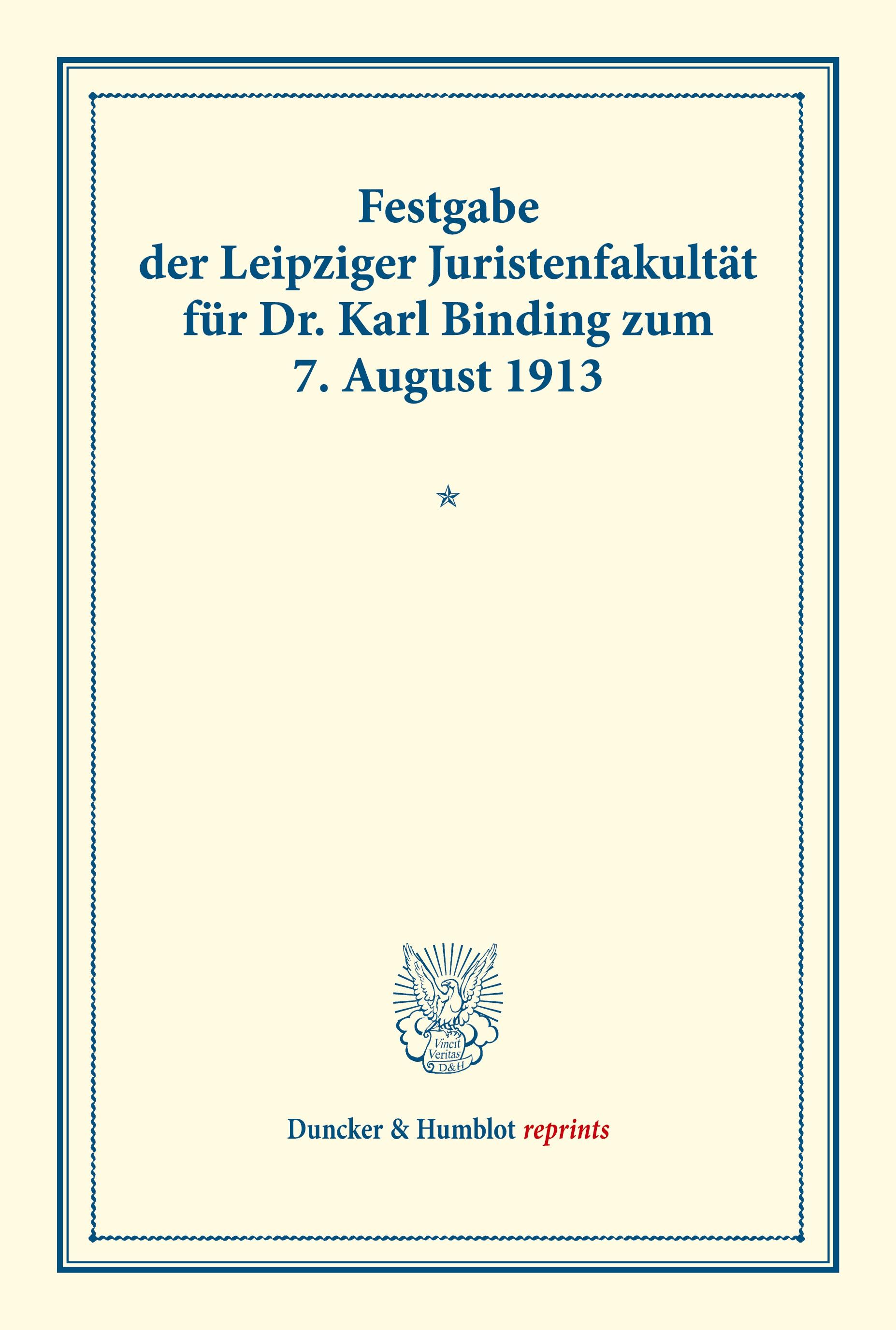 Festgabe der Leipziger Juristenfakultät für Dr. Karl Binding zum 7. August 1913.