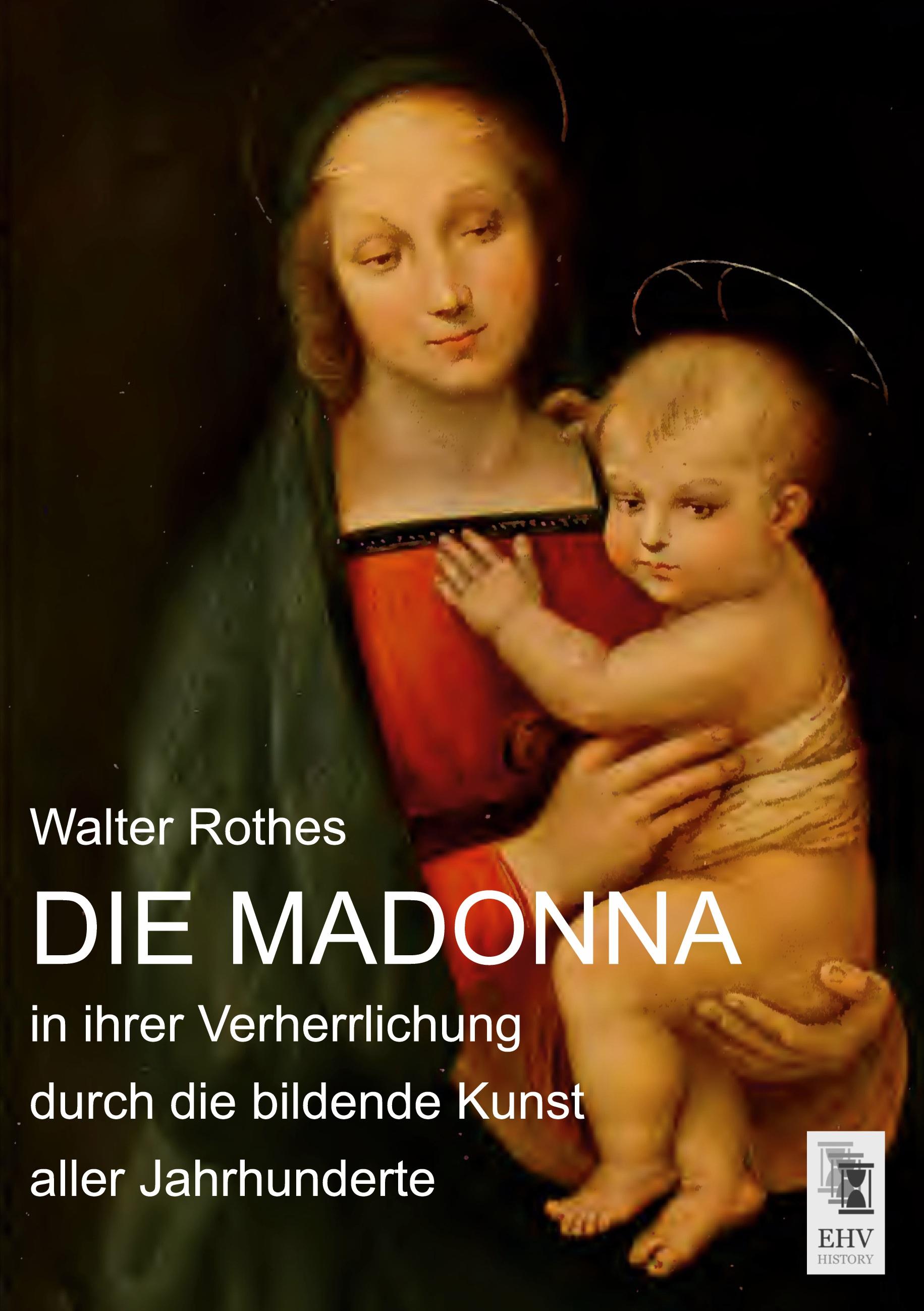 Die Madonna in ihrer Verherrlichung durch die bildende Kunst aller Jahrhunderte