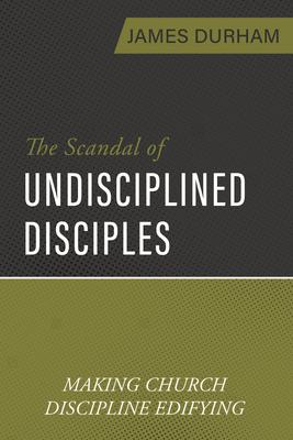 The Scandal of Undisciplined Disciples